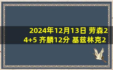 2024年12月13日 劳森24+5 齐麟12分 基兹林克21+6 新疆大胜吉林迎连胜